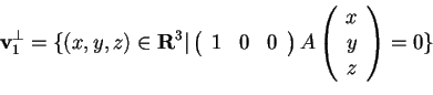 \begin{displaymath}\mathbf{v}_{1}^{\perp}= \lbrace (x,y,z) \in \mathbf{R}^{3} \v...
...
\begin{array}({c})
x\\
y\\
z
\end{array}
= 0 \rbrace
\end{displaymath}