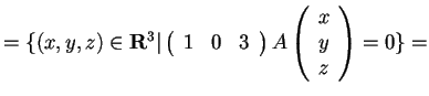 $= \lbrace (x,y,z) \in \mathbf{R}^{3} \vert
\begin{array}({ccc})
1 & 0 & 3
\end{array}
A
\begin{array}({c})
x\\
y\\
z
\end{array}
= 0 \rbrace =$