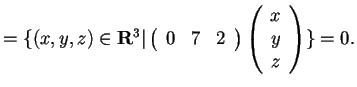 $= \lbrace (x,y,z) \in \mathbf{R}^{3} \vert
\begin{array}({ccc})
0 & 7 & 2
\end{array}
\begin{array}({c})
x\\
y\\
z
\end{array}
\rbrace = 0 .$