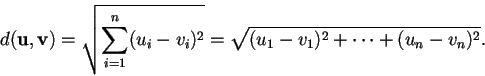\begin{displaymath}d(\mathbf{u},\mathbf{v})= \sqrt {\sum_{i=1}^{n} (u_{i}-v_{i})^2}= \sqrt{(u_{1}-v_{1})^2+ \cdots +(u_{n}-v_{n})^2}.
\end{displaymath}