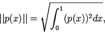 \begin{displaymath}\vert\vert p(x)\vert\vert= \sqrt{\int_{0}^{1} (p(x))^2 dx},
\end{displaymath}