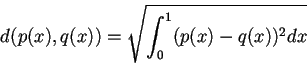 \begin{displaymath}d(p(x),q(x))= \sqrt{\int_{0}^{1} (p(x)-q(x))^2 dx}
\end{displaymath}