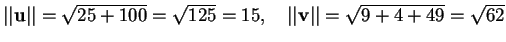 $\vert\vert\mathbf{u}\vert\vert=\sqrt{25+100}=\sqrt{125}=15, \quad \vert\vert\mathbf{v}\vert\vert=\sqrt{9+4+49}=\sqrt{62}$