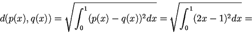 \begin{displaymath}d(p(x),q(x))= \sqrt{\int_{0}^{1} (p(x)-q(x))^2 dx}=\sqrt{\int_{0}^{1}(2x-1)^2dx}=
\end{displaymath}