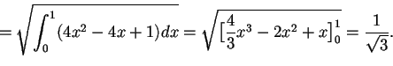 \begin{displaymath}=\sqrt{\int_{0}^{1}(4x^2-4x+1)dx}=\sqrt{\big[ \frac{4}{3}x^3-2x^2+x \big]_{0}^{1}}=\frac{1}{\sqrt{3}}.
\end{displaymath}