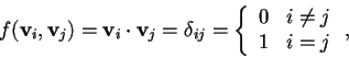 \begin{displaymath}f(\mathbf{v}_{i},\mathbf{v}_{j})= \mathbf{v}_{i} \cdot \mathb...
...n{array}{ll}
0 & i \neq j\\
1 & i=j
\end{array} \right. ,
\end{displaymath}