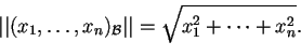 \begin{displaymath}\vert\vert(x_{1},\ldots,x_{n})_{\mathcal{B}}\vert\vert= \sqrt{x_{1}^{2}+ \cdots + x_{n}^{2}}.
\end{displaymath}