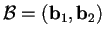 $\mathcal{B}=(\mathbf{b}_{1},\mathbf{b}_{2})$