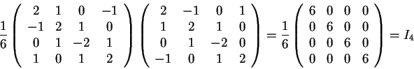\begin{displaymath}\frac{1}{6}
\begin{array}({cccc})
2 & 1 & 0 & -1\\
-1 & 2...
...& 0 & 0\\
0 & 0 & 6 & 0\\
0 & 0 & 0 &6
\end{array}=I_{4}
\end{displaymath}