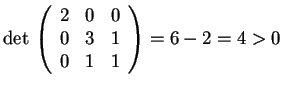 $\det \, \begin{array}({ccc})
2 & 0 & 0\\
0 & 3 & 1\\
0 & 1 & 1
\end{array}=6-2=4>0$