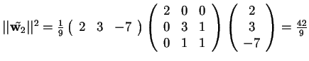 $\vert\vert\tilde{\mathbf{w}_{2}}\vert\vert^2=\frac{1}{9}\begin{array}({ccc})
2...
... & 1
\end{array}
\begin{array}({c})
2\\
3\\
-7
\end{array}=\frac{42}{9}$