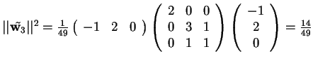 $\vert\vert\tilde{\mathbf{w}_{3}}\vert\vert^2=\frac{1}{49}\begin{array}({ccc})
...
...& 1
\end{array}
\begin{array}({c})
-1\\
2\\
0
\end{array}=\frac{14}{49}$
