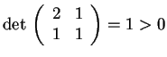 $\det \, \begin{array}({cc})
2 & 1\\
1 & 1
\end{array}=1>0$