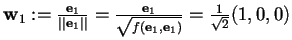$\mathbf{w}_{1}:= \frac{\mathbf{e}_{1}}{\vert\vert\mathbf{e}_{1}\vert\vert}=\fra...
...thbf{e}_{1}}{\sqrt{f(\mathbf{e}_{1},\mathbf{e}_{1})}}=\frac{1}{\sqrt{2}}(1,0,0)$