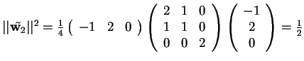 $\vert\vert\tilde{\mathbf{w}_{2}}\vert\vert^2=\frac{1}{4}\begin{array}({ccc})
-...
...0 & 2
\end{array}
\begin{array}({c})
-1\\
2\\
0
\end{array}=\frac{1}{2}$