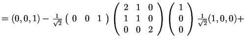 $=(0,0,1)-\frac{1}{\sqrt{2}}\begin{array}({ccc})
0 & 0 & 1
\end{array}
\begin...
...rray}
\begin{array}({c})
1\\
0\\
0
\end{array}\frac{1}{\sqrt{2}}(1,0,0)+$