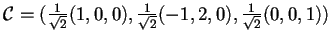 $\mathcal{C}=(\frac{1}{\sqrt{2}}(1,0,0),\frac{1}{\sqrt{2}}(-1,2,0),\frac{1}{\sqrt{2}}(0,0,1))$