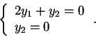 \begin{displaymath}\left\{ \begin{array}{l}
2y_{1}+y_{2}=0\\
y_{2}=0
\end{array} \right..
\end{displaymath}