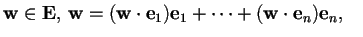 $\mathbf{w} \in \mathbf{E}, \, \mathbf{w}=(\mathbf{w} \cdot \mathbf{e}_{1})\mathbf{e}_{1}+\cdots+(\mathbf{w} \cdot \mathbf{e}_{n})\mathbf{e}_{n}, \quad $