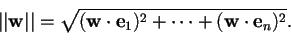 \begin{displaymath}\vert\vert\mathbf{w}\vert\vert=\sqrt{(\mathbf{w} \cdot \mathbf{e}_{1})^{2}+\cdots+(\mathbf{w} \cdot \mathbf{e}_{n})^{2}}.
\end{displaymath}