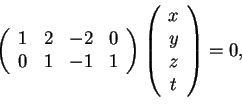 \begin{displaymath}\begin{array}({cccc})
1 & 2 & -2 & 0\\
0 & 1 & -1 & 1
\en...
...ray}
\begin{array}({c})
x\\
y\\
z\\
t
\end{array}=0,
\end{displaymath}