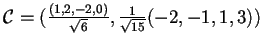$\mathcal{C}=(\frac{(1,2,-2,0)}{\sqrt{6}},\frac{1}{\sqrt{15}}(-2,-1,1,3))$