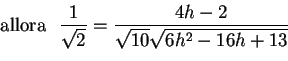 \begin{displaymath}\textrm{ allora } \,\, \frac{1}{\sqrt{2}}=\frac{4h-2}{\sqrt{10}\sqrt{6h^2-16h+13}}
\end{displaymath}