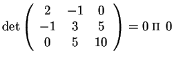 $\det \begin{array}({ccc})
2 & -1 & 0\\
-1 & 3 & 5\\
0 & 5 &10
\end{array}=0 \ngtr 0$