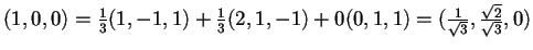 $(1,0,0)=\frac{1}{3}(1,-1,1)+\frac{1}{3}(2,1,-1)+0(0,1,1)=(\frac{1}{\sqrt{3}},\frac{\sqrt{2}}{\sqrt{3}},0)$