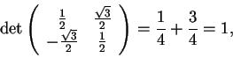 \begin{displaymath}\det
\begin{array}({cc})
\frac{1}{2} & \frac{\sqrt{3}}{2}\\...
...}}{2} & \frac{1}{2}
\end{array}
=\frac{1}{4}+\frac{3}{4}=1,
\end{displaymath}