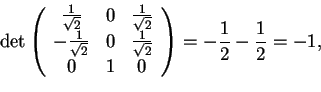 \begin{displaymath}\det
\begin{array}({ccc})
\frac{1}{\sqrt{2}} & 0 & \frac{1}...
...2}}\\
0 & 1 & 0
\end{array}
=-\frac{1}{2}-\frac{1}{2}=-1,
\end{displaymath}