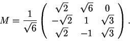 \begin{displaymath}M=\frac{1}{\sqrt{6}} \begin{array}({ccc})
\sqrt{2} & \sqrt{6}...
...qrt{2} & 1 & \sqrt{3}\\
\sqrt{2} & -1 & \sqrt{3}
\end{array}.
\end{displaymath}