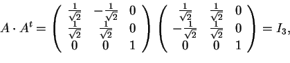\begin{displaymath}A \cdot A^{t}=
\begin{array}({ccc})
\frac{1}{\sqrt{2}} & -\...
...}} & \frac{1}{\sqrt{2}} & 0\\
0 & 0 & 1
\end{array}=I_{3},
\end{displaymath}