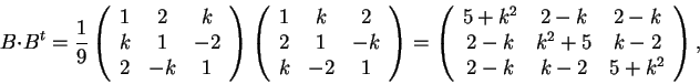 \begin{displaymath}B\cdot B^{t}=\frac{1}{9}
\begin{array}({ccc})
1 & 2 & k\\ 
...
...2-k\\
2-k & k^2+5 & k-2\\
2-k & k-2 & 5+k^2
\end{array},
\end{displaymath}