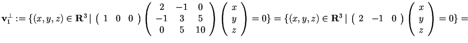 $\mathbf{v}_{1}^{\perp}:= \{ (x,y,z) \in \mathbf{R}^3 \, \vert \,
\begin{array}...
...
2 & -1 & 0
\end{array}
\begin{array}({c})
x\\
y\\
z
\end{array}=0 \}=$