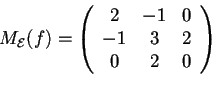 \begin{displaymath}M_{\mathcal{E}}(f)=
\begin{array}({ccc})
2 & -1 & 0\\
-1 & 3 & 2\\
0 & 2 & 0
\end{array}
\end{displaymath}