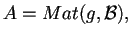 $A=Mat(g,\mathcal{B}), \,$