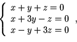 \begin{displaymath}\left \{ \begin{array}{l}
x+y+z=0\\
x+3y-z=0\\
x-y+3z=0
\end{array} \right.
,
\end{displaymath}