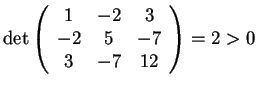 $\det \begin{array}({ccc})
1 & -2 & 3\\
-2 & 5 & -7\\
3 & -7 & 12
\end{array}=2> 0$