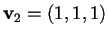$\mathbf{v}_{2}=(1,1,1)$
