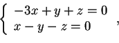 \begin{displaymath}\left \{ \begin{array}{l}
-3x+y+z=0\\
x-y-z=0
\end{array} \right.
,
\end{displaymath}
