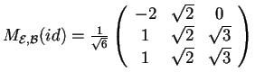 $M_{\mathcal{E,B}}(id)=
\frac{1}{\sqrt{6}}
\begin{array}({ccc})
-2 & \sqrt{2} & 0\\
1 & \sqrt{2} & \sqrt{3}\\
1 & \sqrt{2} & \sqrt{3}
\end{array}$