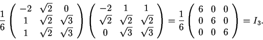 \begin{displaymath}\frac{1}{6} \begin{array}({ccc})
-2 & \sqrt{2} & 0\\
1 & \...
...})
6 & 0 & 0\\
0 & 6 & 0\\
0 & 0 & 6
\end{array}=I_{3}
.
\end{displaymath}
