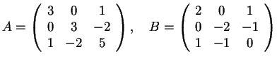 $A=\begin{array}({ccc})
3 & 0 & 1\\
0 & 3 & -2\\
1 & -2 & 5
\end{array}, \...
...
B=\begin{array}({ccc})
2 & 0 & 1\\
0 & -2 & -1\\
1 & -1 & 0
\end{array}$