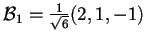 $\mathcal{B}_{1}=\frac{1}{\sqrt{6}}(2,1,-1)$