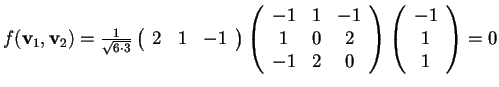 $f(\mathbf{v}_{1},\mathbf{v}_{2})=\frac{1}{\sqrt{6 \cdot 3}}
\begin{array}({ccc...
...\\
-1 & 2 & 0
\end{array}
\begin{array}({c})
-1\\
1\\
1
\end{array}=0$