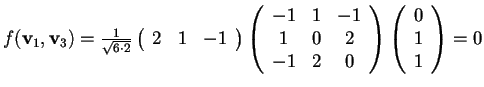 $f(\mathbf{v}_{1},\mathbf{v}_{3})=\frac{1}{\sqrt{6 \cdot 2}}
\begin{array}({ccc...
...2\\
-1 & 2 & 0
\end{array}
\begin{array}({c})
0\\
1\\
1
\end{array}=0$