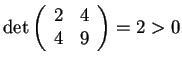 $\det \begin{array}({cc})
2 & 4\\
4 & 9
\end{array}
=2>0$