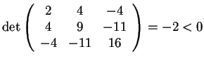 $\det \begin{array}({ccc})
2 & 4 & -4\\
4 & 9 & -11\\
-4 & -11 & 16
\end{array}=-2 < 0$