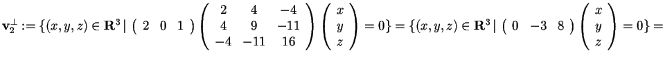 $\mathbf{v}_{2}^{\perp}:= \{ (x,y,z) \in \mathbf{R}^3 \, \vert \,
\begin{array}...
...
0 & -3 & 8
\end{array}
\begin{array}({c})
x\\
y\\
z
\end{array}=0 \}=$